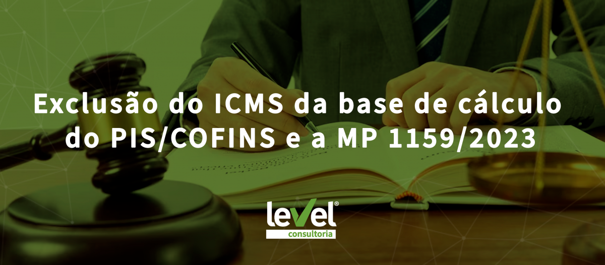 Exclusão do ICMS da base de cálculo do PIS/Cofins e a MP 1159/2023