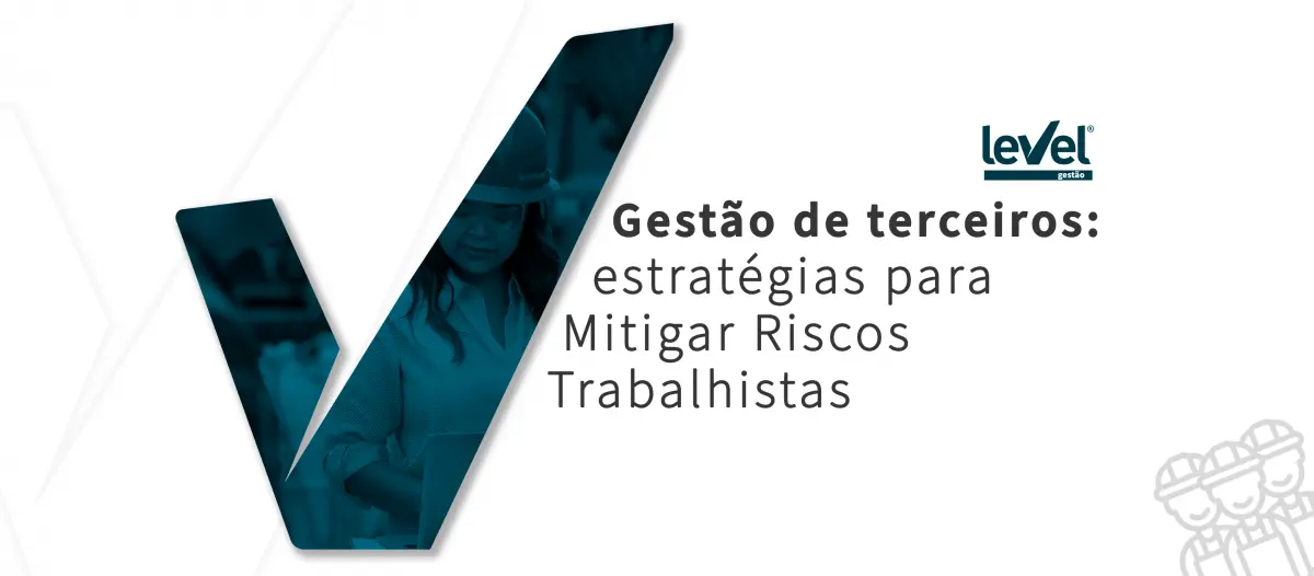 Gestão de terceiros: Estratégias para mitigar riscos trabalhistas