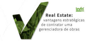 Real Estate: vantagens estratégicas de contratar uma gerenciadora de obras