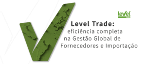 Eficiência Completa na Gestão Global de Fornecedores e Importação com a Level Trade