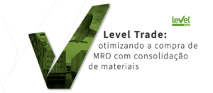 Level Trade: otimizando a compra de MRO com consolidação de materiais