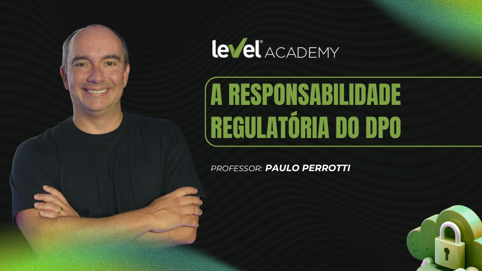 A Responsabilidade Regulatória do DPO - Level Academy